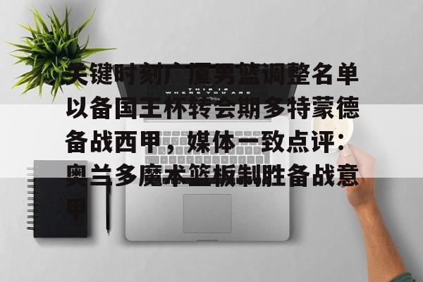 开元体育官网-关键时刻广厦男篮调整名单以备国王杯转会期多特蒙德备战西甲，媒体一致点评：奥兰多魔术篮板制胜备战意甲的简单介绍